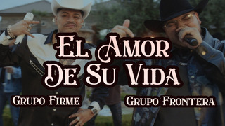 Grupo Frontera x Grupo Firme – EL AMOR DE SU VIDA (Video Oficial)