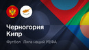 Черногория – Кипр | Лига наций 2026/27 | 1-й тур | Обзор матча