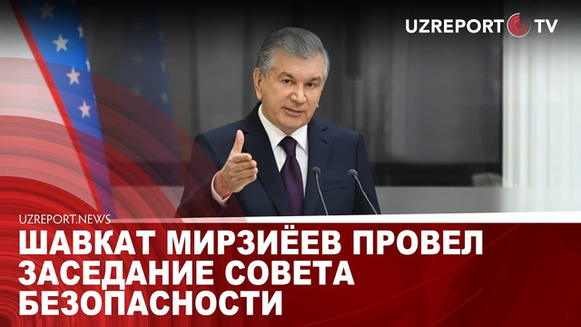 Шавкат Мирзиёев провел заседание Совета безопасности
