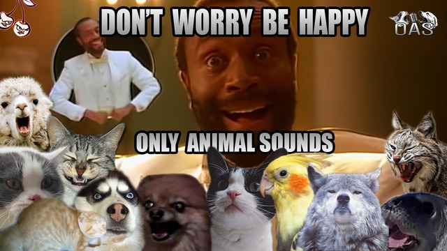 Bobby McFerrin – Don’t Worry Be Happy (Animal Cover) [ONLY ANIMAL SOUNDS]