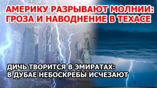 Молнии бьют в Америке. В США гроза и наводнение в Техасе. В Эмиратах небоскребы исчезают в Дубае