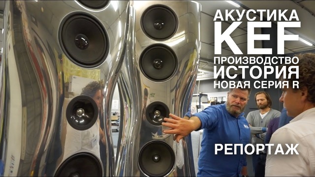 АКУСТИКА KEF: репортаж с производства в Англии, история, технологии и новые колонки