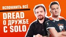 Вспомнить ВСЁ! Dread о дружбе с Solo