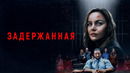 Задержанная – ФИЛЬМ | 2024