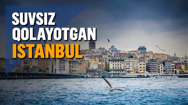 Istanbul ichimlik suvisiz qolish xavfi ostida