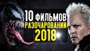 Топ 10 фильмов-разочарований 2018 года