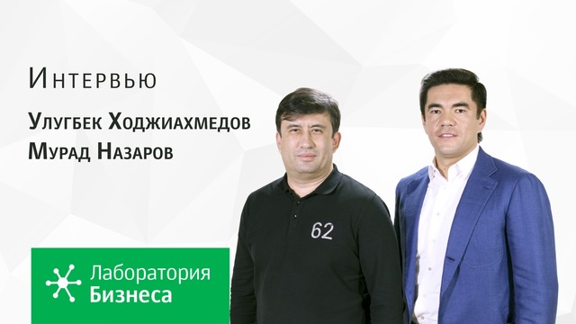 Лаборатория бизнеса 2.0: Мурад Назаров и Улугбек Ходжиахмедов