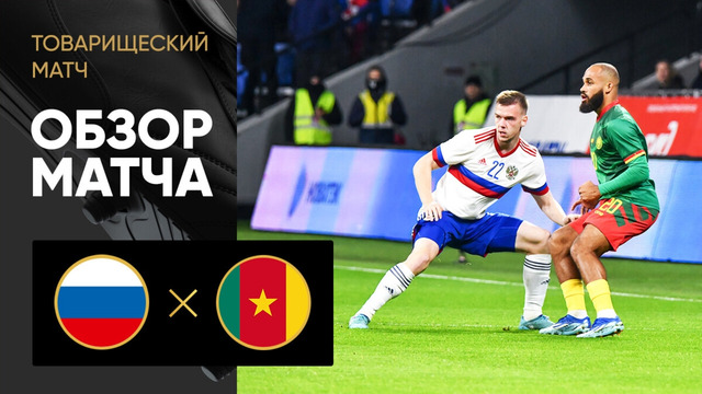 Россия – Камерун | Товарищеский матч 2023 | Обзор матча