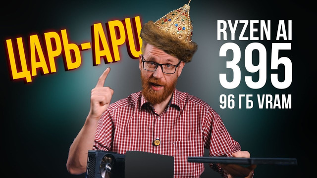 Тест Ryzen Max+ 395 и 8060s с 128 ГБ памяти в играх, рабочем ПО и нейронках