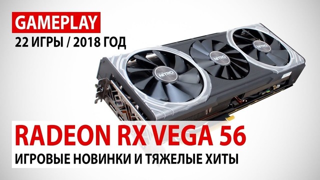 AMD Radeon RX Vega 56 gameplay в 22 играх – хиты и новинки 2018 года