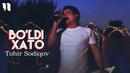 Tohir Sodiqov – Bo ldi xato