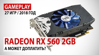 AMD Radeon RX 560 2GB gameplay и сравнение 2GB vs 4GB – 27 игр в реалиях 2018 года