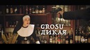 Grosu – Дикая (Премьера Клипа 2019!)