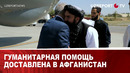 Гуманитарная помощь доставлена в Афганистан