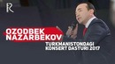 Ozodbek Nazarbekov – Turkmanistondagi konsert dasturi 2017