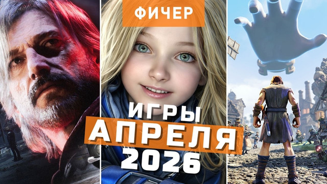 Главные игры апреля 2026 | Самые ожидаемые игры месяца