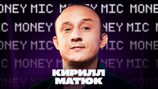 Кирилл Матюк | Money Mic