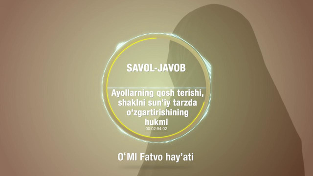 101. Savol-javob: Ayollarning qosh terishi, shaklni sun’iy tarzda o’zgartirishining hukmi