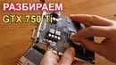 Разбираем видеокарту GTX 750 Ti