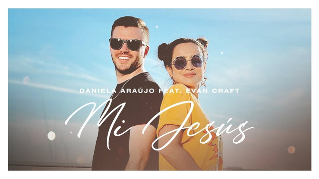 Daniela Araújo, Evan Craft – Mi Jesús (Official Video 2019!)