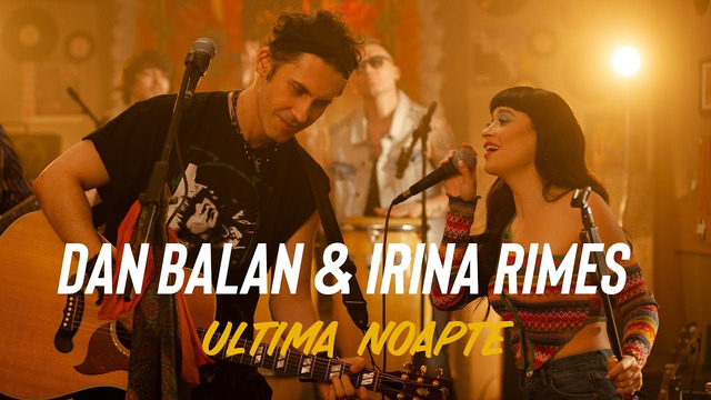 Dan Balan & Irina Rimes – Ultima Noapte | Official Music Video