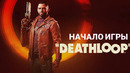 DEATHLOOP – НАЧАЛО ИГРЫ
