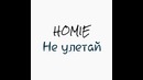 HOMIE – Не улетай