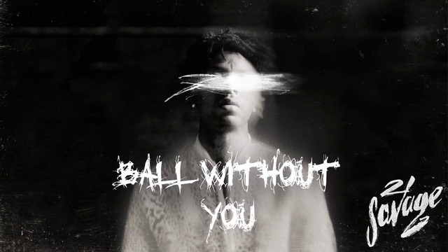 21 Savage – Ball w/o You (Official Audio)