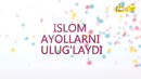 Islom ayollarni ulug’laydi