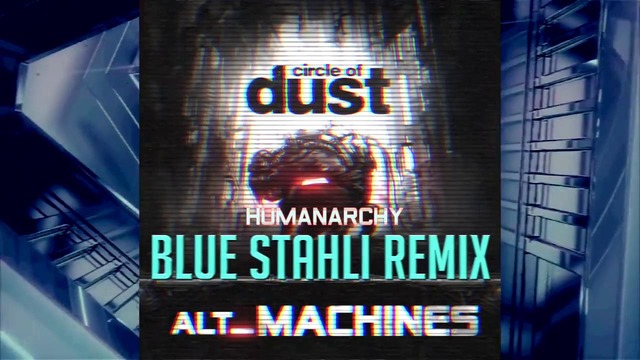 Circle of Dust – Humanarchy (Blue Stahli remix)