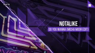 Notalike – Do You Wanna (Micha Moor Edit)