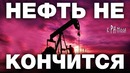 Нефть никогда не закончится. запасы углеводородов не ограничены