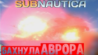 Subnautica – "БАХНУЛА АВРОРА" #2 (PC)