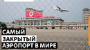Как работает самый закрытый аэропорт в Северной Корее
