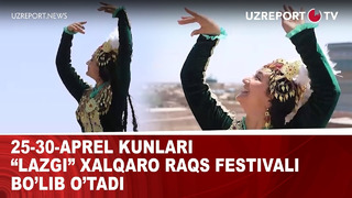 25-30-aprel kunlari “Lazgi” xalqaro raqs festivali bo’lib o’tadi