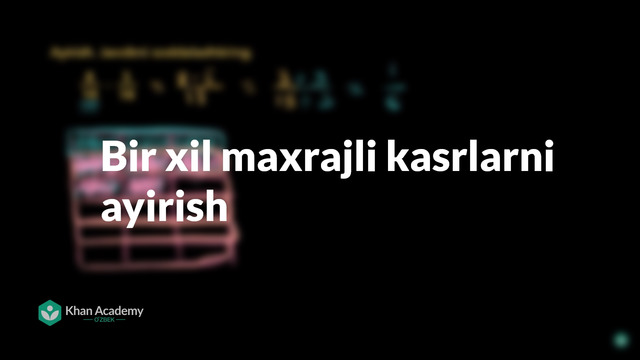99 Bir xil maxrajli kasrlarni ayirish | Kasrlar | Arifmetika | Khan Academy O’zbek