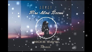 Nickie Savin & Arkay – Ты Мои Песни (Remix)
