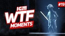 IGM WTF Moments #19