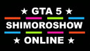 SHIMOROSHOW ◆ GTA 5 ◆ Online