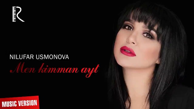 Nilufar Usmonova – Men kimman ayt (music version 2018)