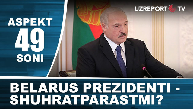 Belarus Prezidenti – shuhratparastmi? Aspekt 49-soni