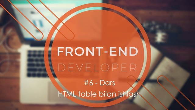 Frontend #6 – Dars. HTML table lar bilan ishlash