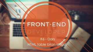 Frontend #6 – Dars. HTML table lar bilan ishlash