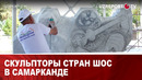 Скульпторы стран ШОС в Самарканде