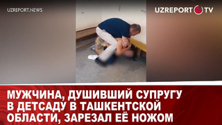 Мужчина, душивший супругу в детсаду в Ташкентской области, зарезал её ножом