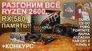 Разгоним ВСЁ Ryzen 2600, RX 580 и оперативку