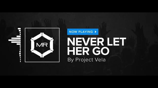 Project Vela – Never Let Her Go