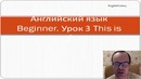 Английский с нуля. Уроки английского языка для начинающих Beginner. Урок 3 This is