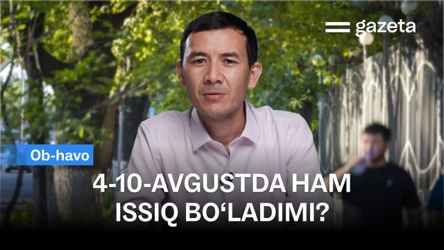 O‘zbekistonda 4−10-avgust kunlari ob-havo qanday bo‘ladi? Gazeta sharhi | GAZETA