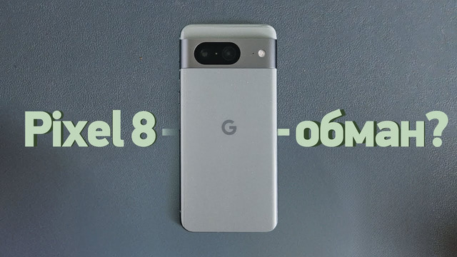 Pixel 8 — как Google обманывают нас
